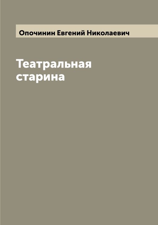 Театральная старина Обложка книги «Театральная старина» — Опочинин Евгений Николаевич, ISBN 9785521263769