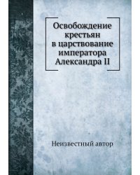 Освобождение крестьян в царствование императора Александра II