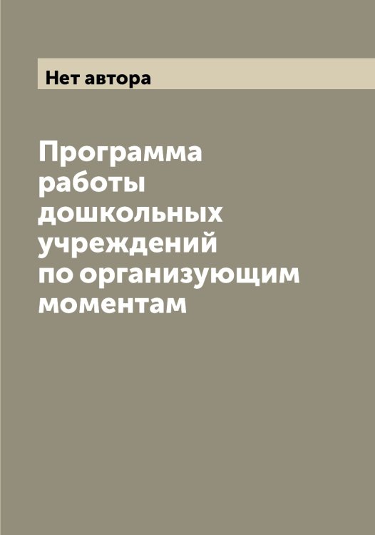 Обложка книги «Программа работы дошкольных учреждений по организующим моментам» — Нет автора, ISBN 9785519836661