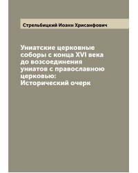 Униатские церковные соборы с конца XVI века до возсоединения униатов с православною церковью: Исторический очерк