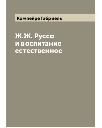 Ж.Ж. Руссо и воспитание естественное