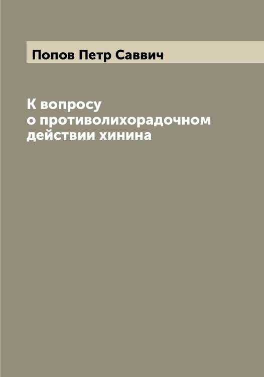 Обложка книги «К вопросу о противолихорадочном действии хинина» — Попов Петр Саввич, ISBN 9785519791236