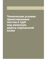 Технические условия проектирования мостов и труб под железную дорогу нормальной колеи