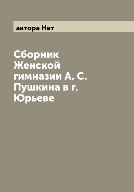 Обложка книги «Сборник Женской гимназии А. С. Пушкина в г. Юрьеве» — автора Нет, ISBN 9785521394678
