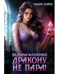 Ведьма-алхимик дракону не пара