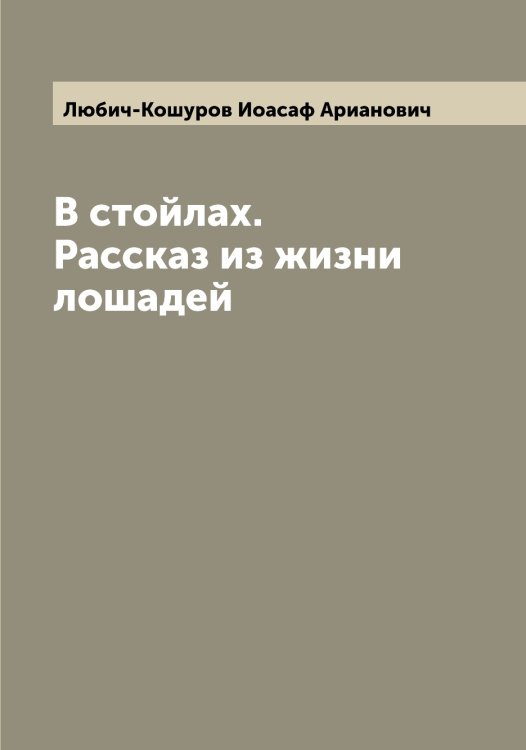 Обложка книги «В стойлах. Рассказ из жизни лошадей» — Любич-Кошуров Иоасаф Арианович, ISBN 9785519943574