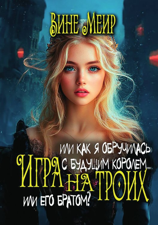 Обложка книги «Игра на троих. Или как я обручилась с будущим королем...» — Вине Меир, ISBN 9785521985012