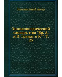 Энциклопедический словарь т-ва "Бр. А. и И. Гранат и К°". Т. 25