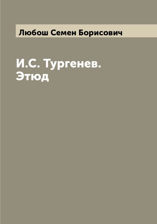 Обложка книги «И.С. Тургенев. Этюд» — Любош Семен Борисович, ISBN 9785519944502