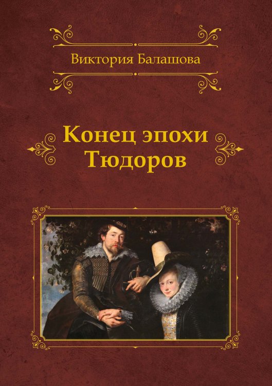 Обложка книги «Конец эпохи Тюдоров» — В. Балашова, ISBN 9785521734559