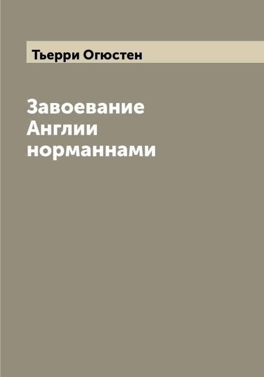 Обложка книги «Завоевание Англии норманнами» — Тьерри Огюстен, ISBN 9785519780681