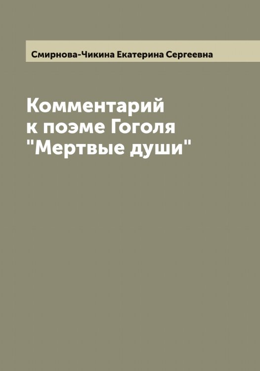 Обложка книги «Комментарий к поэме Гоголя "Мертвые души"» — Смирнова-Чикина Екатерина Сергеевна, ISBN 9785519741682