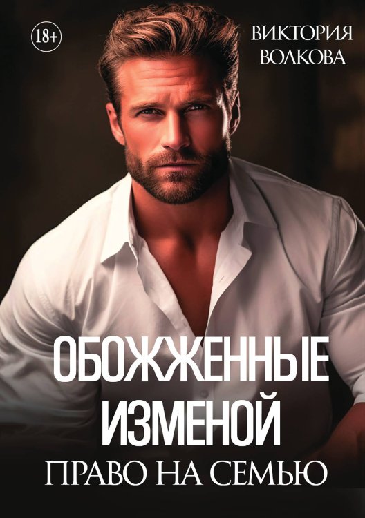 Обложка книги «Обожженные изменой. Право на семью» — Виктория Волкова, ISBN 9785521929795