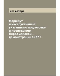 Маршрут и инструктивные указания по подготовке и проведению Первомайской демонстрации 1937 г