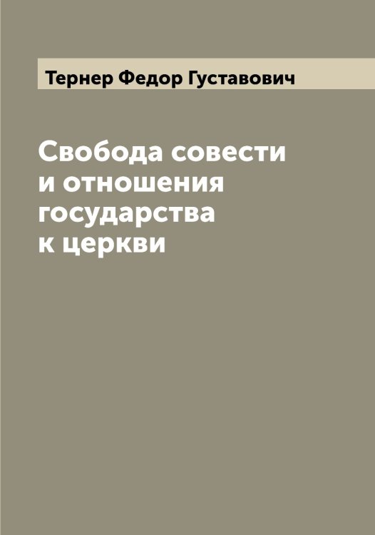 Обложка книги «Свобода совести и отношения государства к церкви» — Тернер Федор Густавович, ISBN 9785519765374
