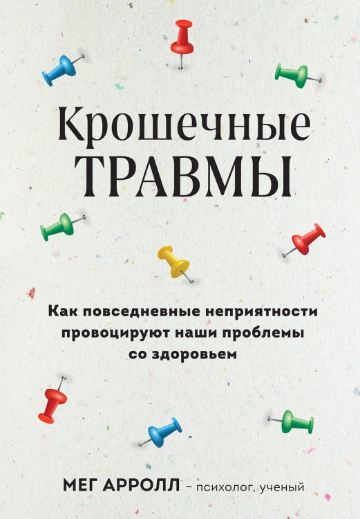 Обложка книги «Крошечные травмы. Как повседневные неприятности провоцируют наши проблемы со здоровьем» — Мег Арролл, ISBN 9785042417559