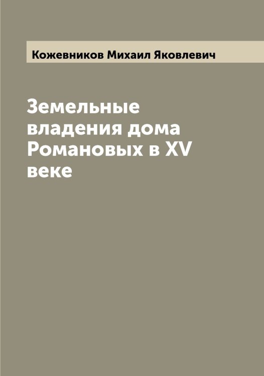 Обложка книги «Земельные владения дома Романовых в XV веке» — Кожевников Михаил Яковлевич, ISBN 9785519896108