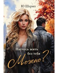 Научусь жить без тебя. Можно?
