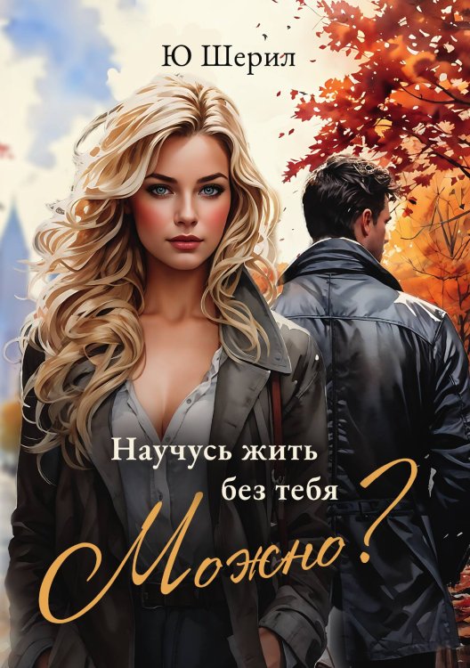 Обложка книги «Научусь жить без тебя. Можно?» — Ю Шерил, ISBN 9785517116840
