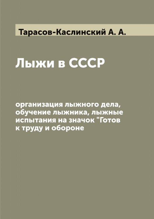Обложка книги «Лыжи в СССР: организация лыжного дела, обучение лыжника, лыжные испытания на значок "Готов к труду и обороне"» — Тарасов-Каслинский А. А., ISBN 9785519762984