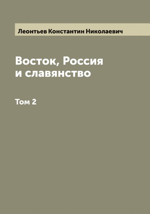 Обложка книги «Восток, Россия и славянство» — Леонтьев Константин Николаевич, ISBN 9785519931878