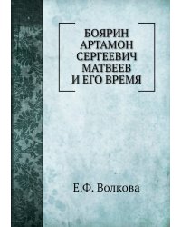 Боярин Артамон Сергеевич Матвеев и его время