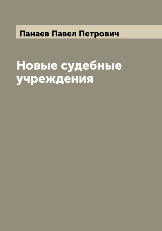 Новые судебные учреждения Обложка книги «Новые судебные учреждения» — Панаев Павел Петрович, ISBN 9785521271924