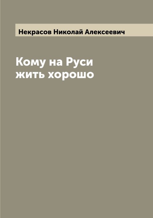 Обложка книги «Кому на Руси жить хорошо» — Некрасов Николай Алексеевич, ISBN 9785519989206