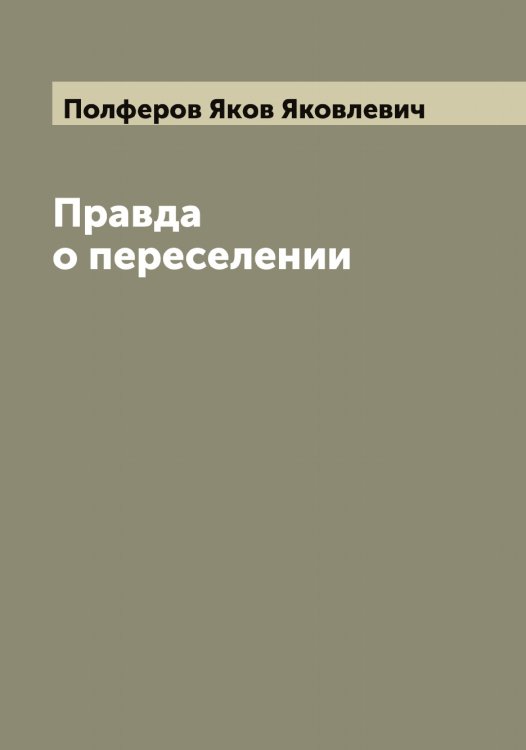 Обложка книги «Правда о переселении» — Полферов Яков Яковлевич, ISBN 9785519789349