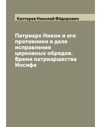 Патриарх Никон и его противники в деле исправления церковных обрядов. Время патриаршества Иосифа