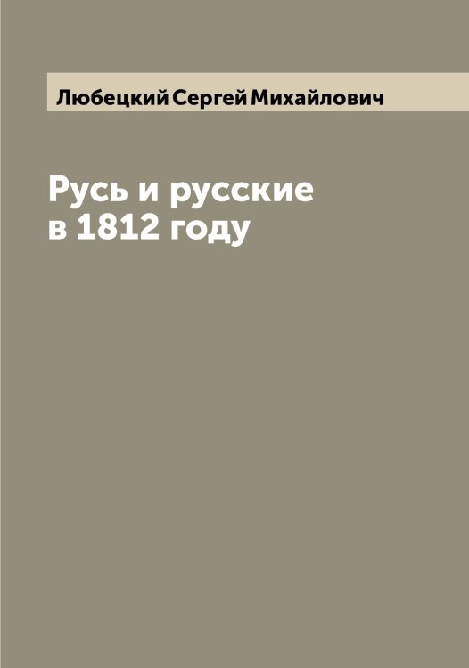 Обложка книги «Русь и русские в 1812 году» — Любецкий Сергей Михайлович, ISBN 9785519943260