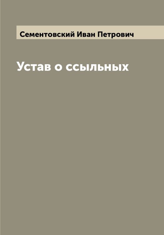 Обложка книги «Устав о ссыльных» — Сементовский Иван Петрович, ISBN 9785519853200