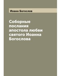 Соборные послания апостола любви святого Иоанна Богослова
