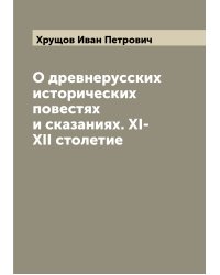 О древнерусских исторических повестях и сказаниях. XI-XII столетие