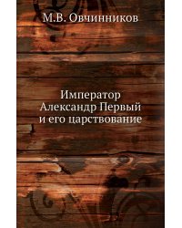 Император Александр Первый и его царствование: для народного чтения