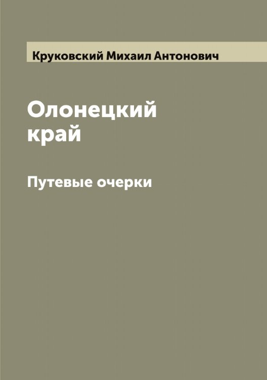 Обложка книги «Олонецкий край. Путевые очерки» — Круковский Михаил Антонович, ISBN 9785519912853