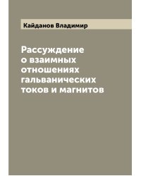 Рассуждение о взаимных отношениях гальванических токов и магнитов
