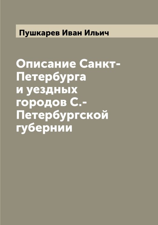 Обложка книги «Описание Санкт-Петербурга и уездных городов С.-Петербургской губернии» — Пушкарев Иван Ильич, ISBN 9785519799096