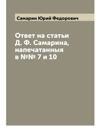 Ответ на статьи Д. Ф. Самарина, напечатанныя в №№ 7 и 10