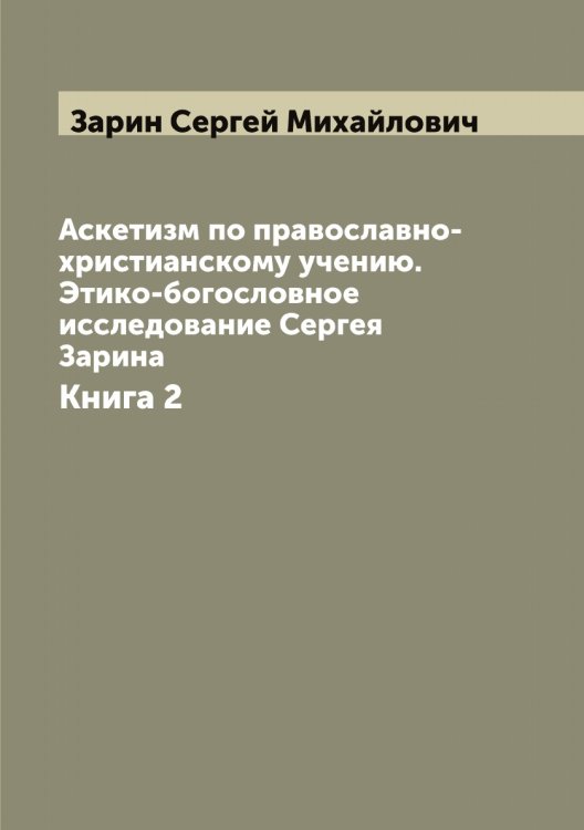 Обложка книги «Аскетизм по православно-христианскому учению. Этико-богословное исследование Сергея Зарина» — Зарин Сергей Михайлович, ISBN 9785519857291