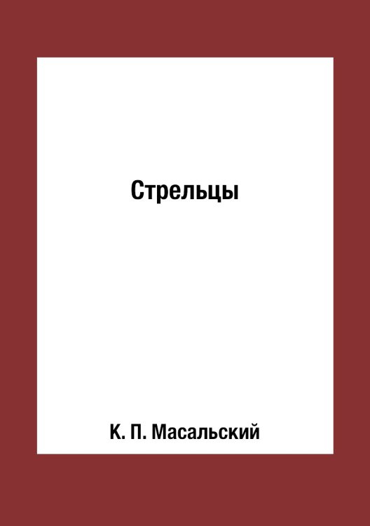 Обложка книги «Стрельцы» — К. П. Масальский, ISBN 9785519618540