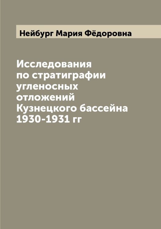 Обложка книги «Исследования по стратиграфии угленосных отложений Кузнецкого бассейна 1930-1931 гг» — Нейбург Мария Фёдоровна, ISBN 9785519988674
