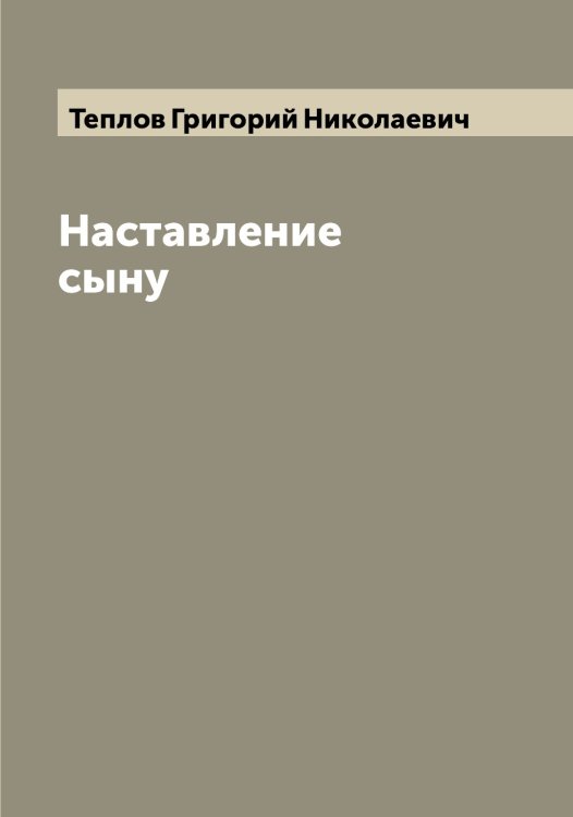 Обложка книги «Наставление сыну» — Теплов Григорий Николаевич, ISBN 9785519765046