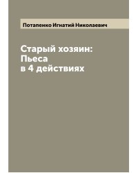 Старый хозяин: Пьеса в 4 действиях