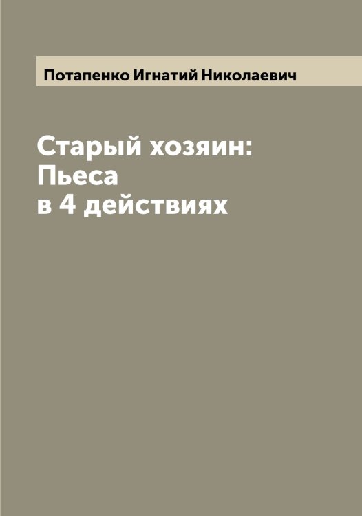 Обложка книги «Старый хозяин: Пьеса в 4 действиях» — Потапенко Игнатий Николаевич, ISBN 9785519792905