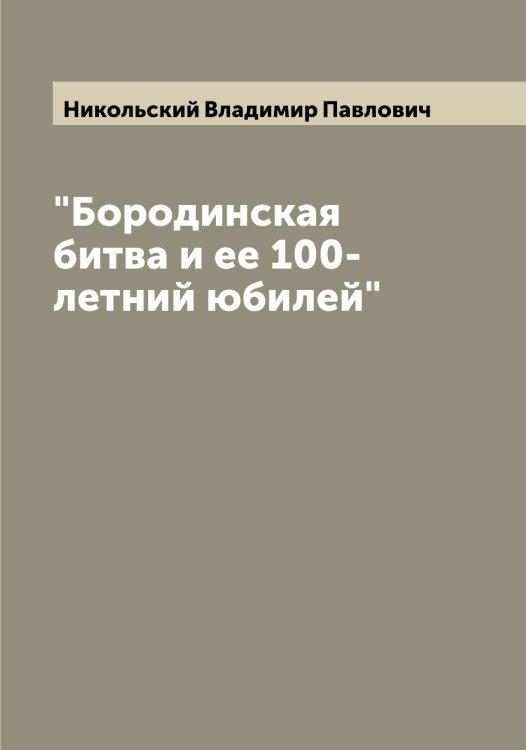 Обложка книги «"Бородинская битва и ее 100-летний юбилей"» — Никольский Владимир Павлович, ISBN 9785519998048