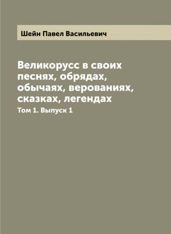Обложка книги «Великорусс в своих песнях, обрядах, обычаях, верованиях, сказках, легендах» — Шейн Павел Васильевич, ISBN 9785521308811