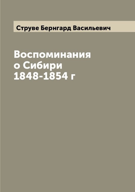 Обложка книги «Воспоминания о Сибири 1848-1854 г» — Струве Бернгард Васильевич, ISBN 9785519756563