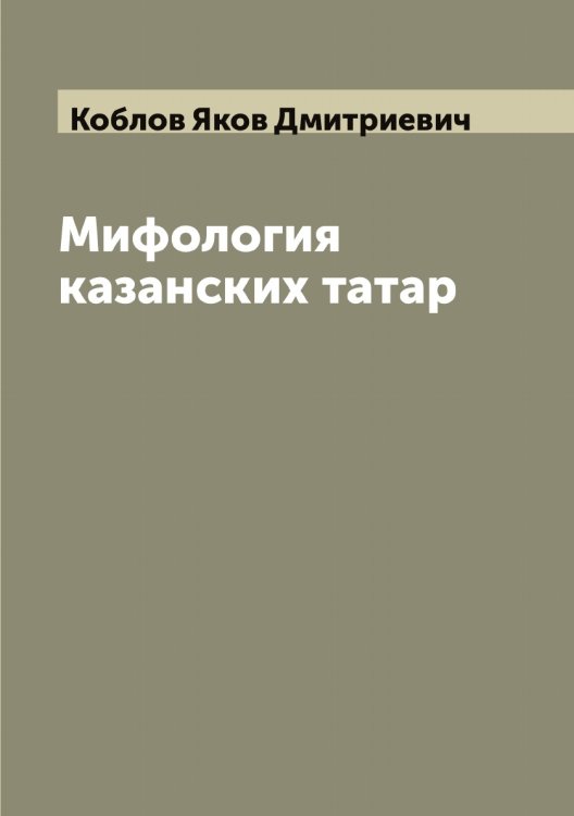 Обложка книги «Мифология казанских татар» — Коблов Яков Дмитриевич, ISBN 9785519895002