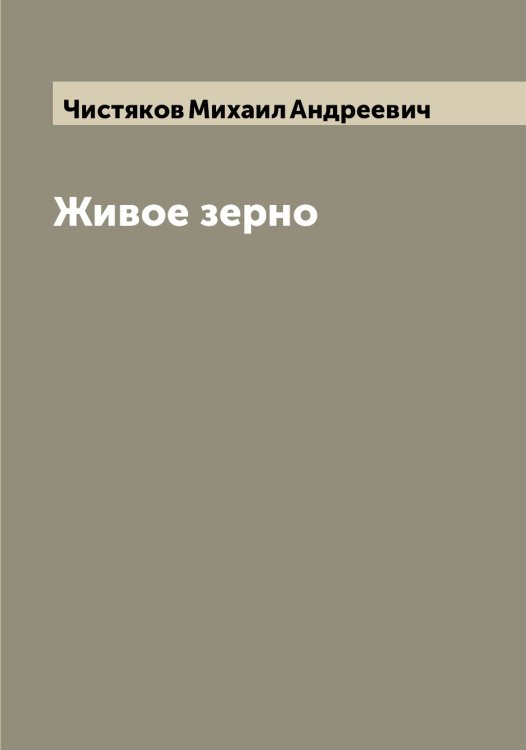 Обложка книги «Живое зерно» — Чистяков Михаил Андреевич, ISBN 9785521303373
